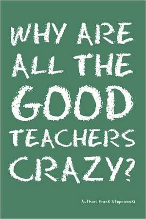 Why Are All the Good Teachers Crazy? de Frank Stepnowski