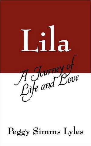 Lila: A Journey of Life and Love de Peggy Simms Lyles