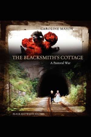 The Blacksmith's Cottage: A Pastoral War de Caroline Mason