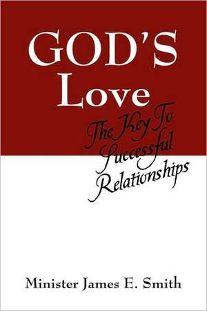 God's Love: The Key to Successful Relationships de Minister James E. Smith