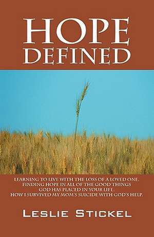 Hope Defined: Learning to live with the loss of a loved one. Finding hope in all of the good things God has placed in your life. How I survived my moms suicide with God's help de Leslie Stickel