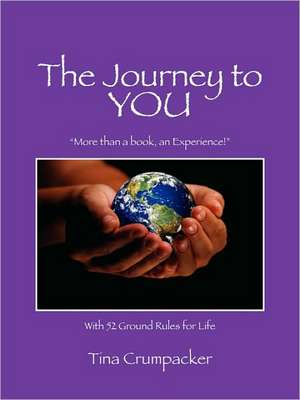 The Journey To YOU: "More than a book, an Experience!" With 52 Ground Rules for Life de Tina Crumpacker