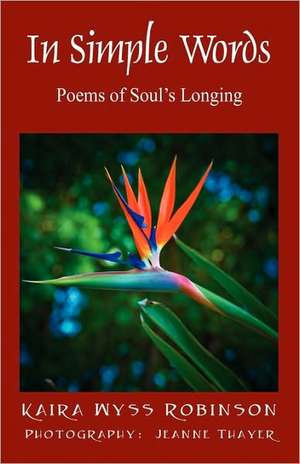 In Simple Words: Poems of Soul's Longing de Kaira Wyss Robinson