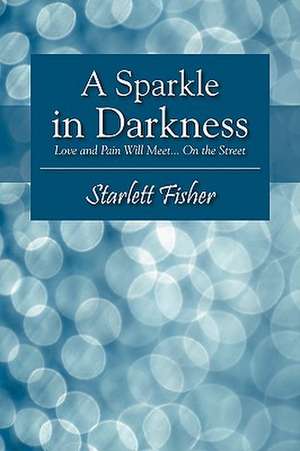 A Sparkle in Darkness: Love and Pain Will Meet... on the Street de Starlett Fisher