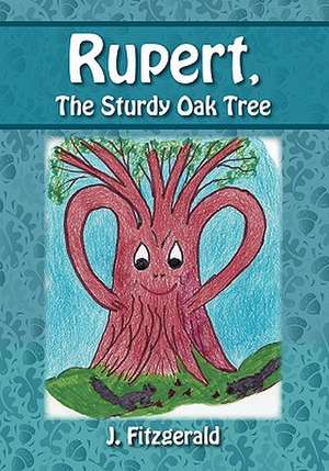 Rupert, The Sturdy Oak Tree: Who thought he was a little better than the other trees de J. Fitzgerald