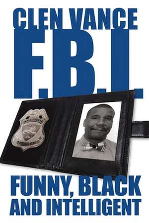 Clen Vance F.B.I.: Funny, Black and Intelligent de Clen Vance