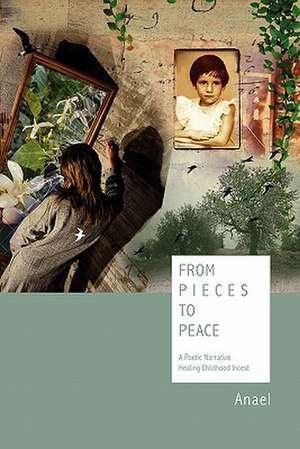 From Pieces to Peace: A Poetic Narrative Healing Childhood Incest de Anael