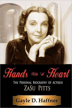 Hands with a Heart: The Personal Biography of Actress Zasu Pitts de Gayle D. Haffner