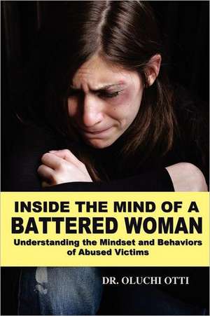 Inside the Mind of a Battered Woman: Understanding the Mindset and Behaviors of Abused Victims de Oluchi Otti