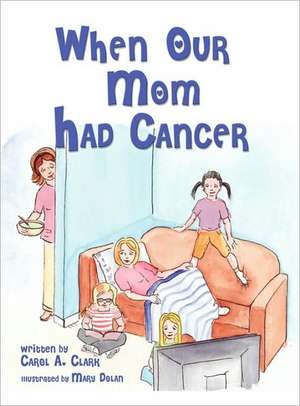 When Our Mom Had Cancer de Carol A. Clark