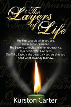 The Layers of Life: The First Layer, Is What You See. the Outer Appearance.the Second Layer, Is the Inner Appearance. Your Heart, What God de Kurston Carter