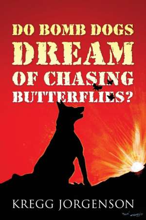 Do Bomb Dogs Dream of Chasing Butterflies? de Kregg Jorgenson