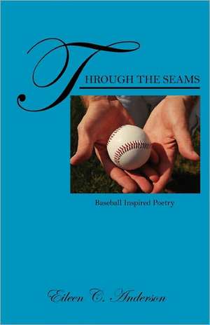 Through the Seams: Baseball Inspired Poetry de Eileen C Anderson