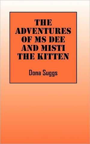 The Adventures of Ms Dee and Misti the Kitten de Dona Suggs