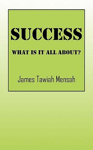 Success: What is it All About? de James Tawiah Mensah