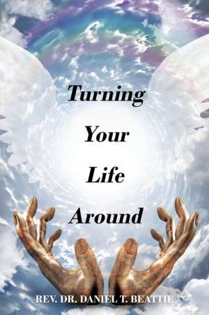 Turning Your Life Around de Rev Daniel T Beattie