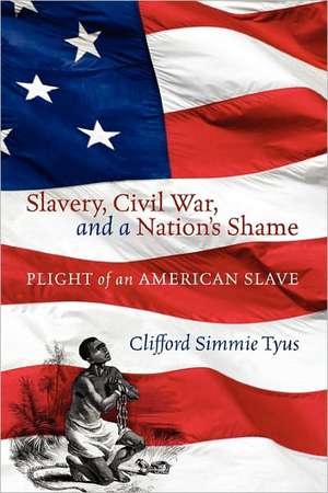 Slavery, Civil War, and a Nation's Shame: Plight of an American Slave de Clifford Simmie Tyus