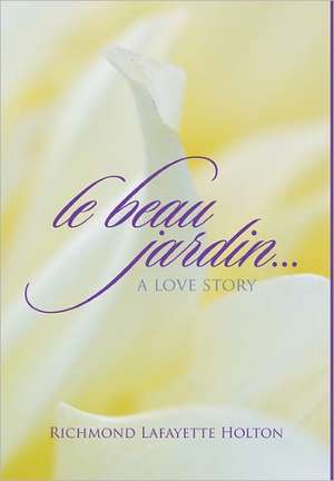 Le Beau Jardin...a Love Story de Richmond Lafayette Holton