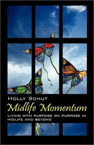 Midlife Momentum: Living with purpose on purpose in midlife and beyond de Holly Schut