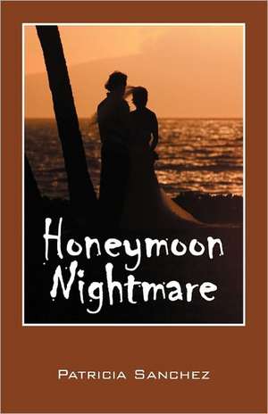 Honeymoon Nightmare de Patricia Sanchez