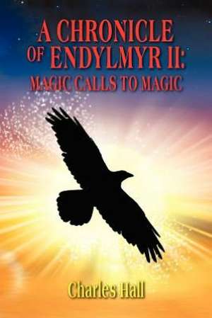 A Chronicle of Endylmyr II: Magic Calls to Magic de Charles Hall