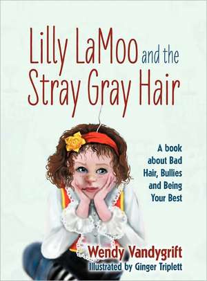 Lilly Lamoo and the Stray Gray Hair: A Book about Bad Hair, Bullies and Being Your Best de Wendy Vandygrift