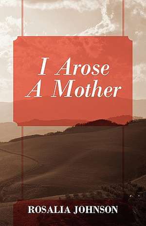 I Arose a Mother de Rosalia Johnson