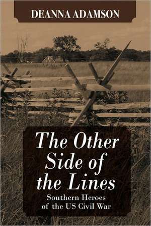 The Other Side of the Lines: Southern Heroes of the U.S. Civil War de Deanna Adamson