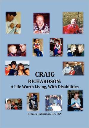 Craig Richardson: A Life Worth Living, with Disabilities de Rebecca Richardson RN BSN