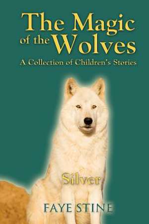 The Magic of the Wolves de Faye Stine