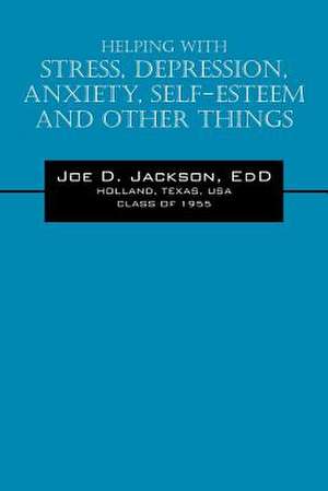 Helping with Stress, Depression, Anxiety, Self-Esteem and Other Things de Joe D. Jackson Edd