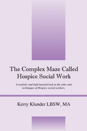 The Complex Maze Called Hospice Social Work de Kerry Klunder Lbsw