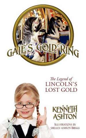 Gale's Gold Ring: The Legend of Lincoln's Lost Gold de Kenneth Ashton