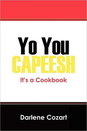 Yo You Capeesh It's a Cookbook de Darlene Cozart