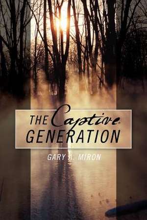 The Captive Generation de Gary A. Miron