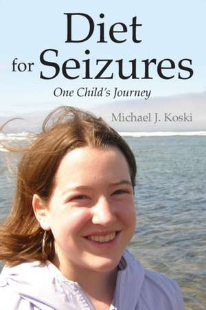 Diet for Seizures: One Child's Journey de Michael J. Koski