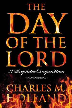 The Day of the Lord: A Prophetic Compendium de Charles Holland