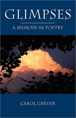 Glimpses: A Memoir in Poetry de Carol Grever