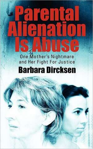 Parental Alienation Is Abuseone Mother's Nightmare and Her Fight for Justice: A Personal Journey with Christ de Barbara Dircksen