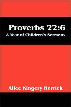 Proverbs 22: A Year of Children's Sermons de Alice Kingery Herrick