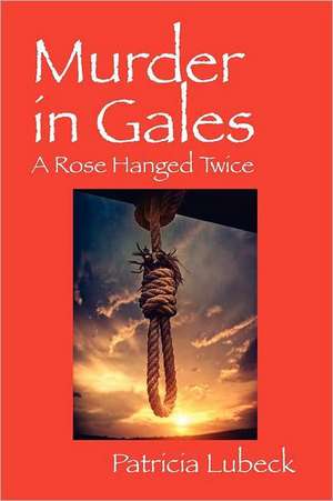 Murder in Gales: A Rose Hanged Twice de Patricia Lubeck