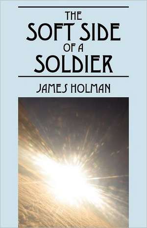 The Soft Side of a Soldier de James Holman