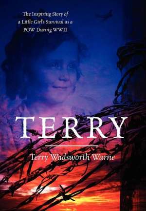 Terry: The Inspiring Story of a Little Girl's Survival as a POW During WWII de Terry Wadsworth Warne