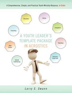 A Youth Leader's Template Package in Acrostics: A Comprehensive, Simple, and Practical Youth Ministry Resource, in Color de Larry S. Swann