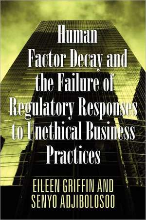 Human Factor Decay and the Failure of Regulatory Responses to Unethical Business Practices de Eileen Griffin