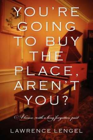 You're Going to Buy the Place, Aren't You?: A House with a Long Forgotten Past de Lawrence Lengel