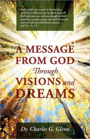 A Message from God Through Visions and Dreams de Charles G. Glenn