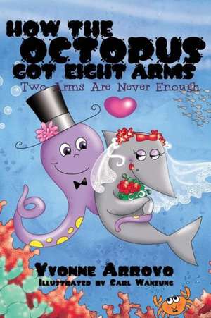 How the Octopus Got Eight Arms: Two Arms Are Never Enough de Yvonne Arroyo