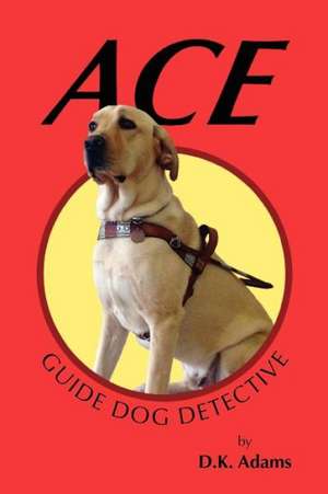 Ace: Guide Dog Detective de D. K. Adams