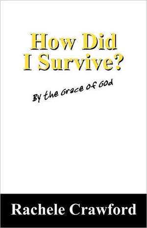 How Did I Survive?: By the Grace of God de Rachele Crawford